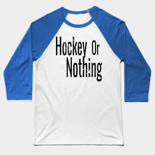 Hockey or Nothing in Black and White Baseball T-Shirt